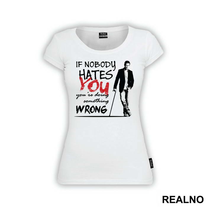 If Nobody Hates You You're Doing Something Wrong Dr House - House