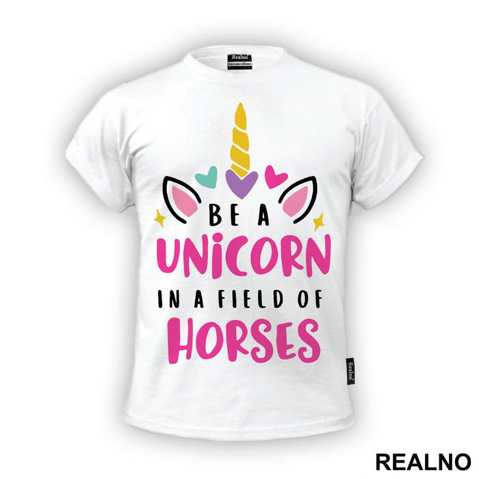 Be A Unicorn In A Field Of Horses - Jednorog - Majica