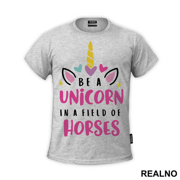 Be A Unicorn In A Field Of Horses - Jednorog - Majica