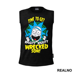 Time To Get Riggity Riggity Wrecked Son - Rick And Morty