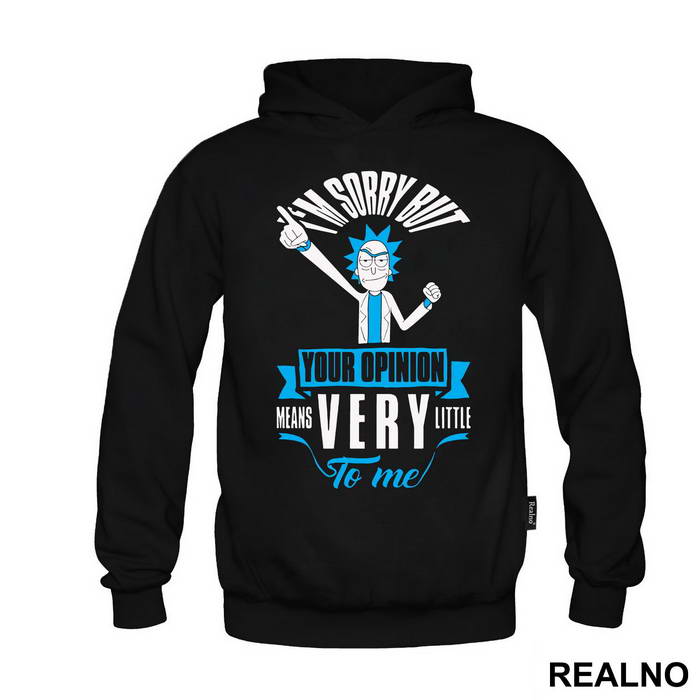 I'm Sorry But Your Opinion Means Very Little To Me - Rick And Morty