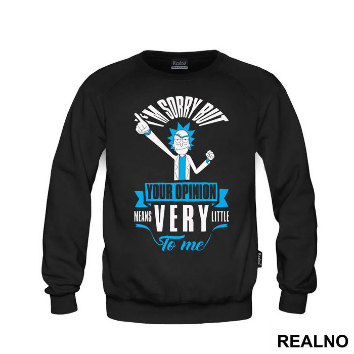 I'm Sorry But Your Opinion Means Very Little To Me - Rick And Morty