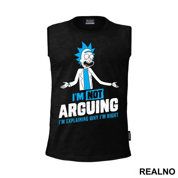 I'm Not Arguing I'm Explaining Why I'm Right - Rick And Morty