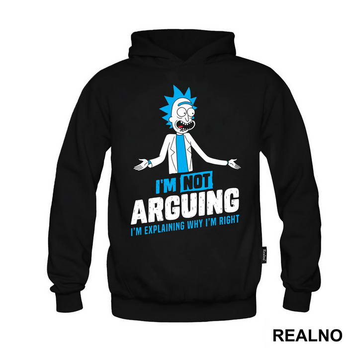 I'm Not Arguing I'm Explaining Why I'm Right - Rick And Morty