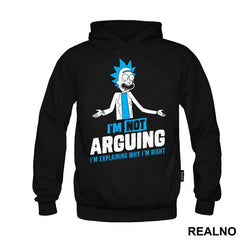 I'm Not Arguing I'm Explaining Why I'm Right - Rick And Morty