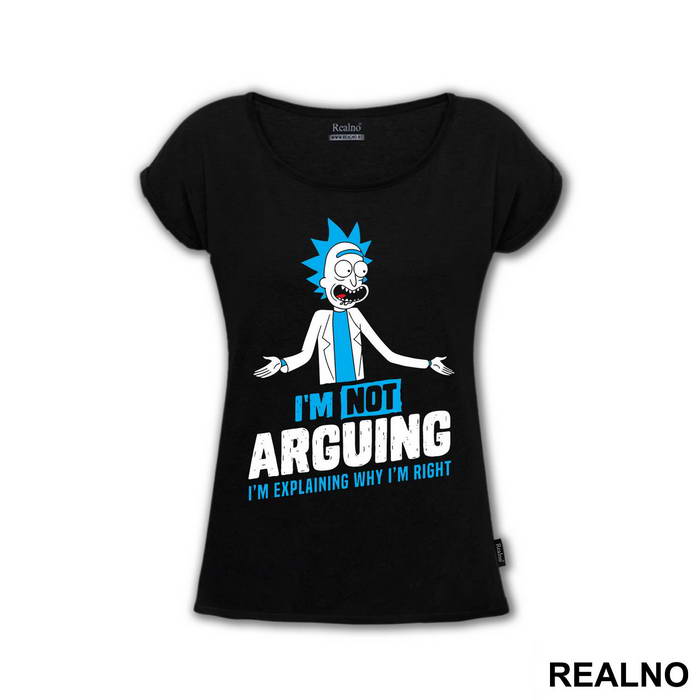 I'm Not Arguing I'm Explaining Why I'm Right - Rick And Morty