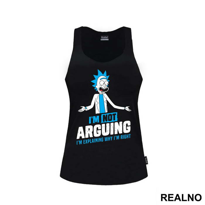 I'm Not Arguing I'm Explaining Why I'm Right - Rick And Morty