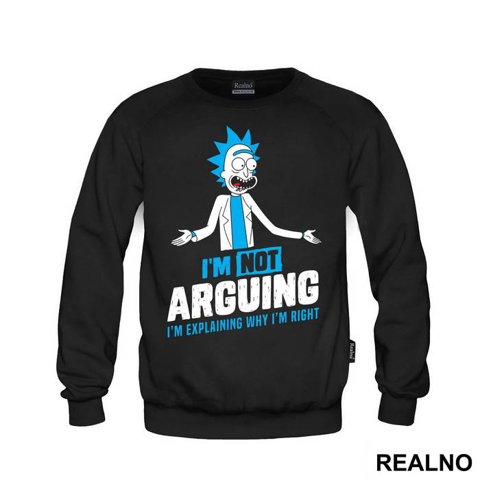 I'm Not Arguing I'm Explaining Why I'm Right - Rick And Morty