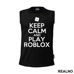 Keep Calm And Play Roblox - Roblox