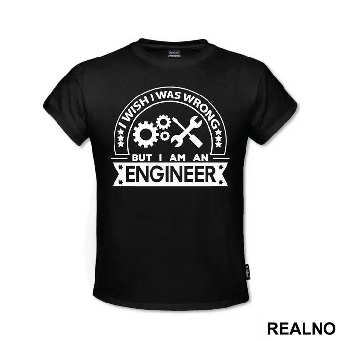 I Wish I Was Wrong But I'm An - Engineer