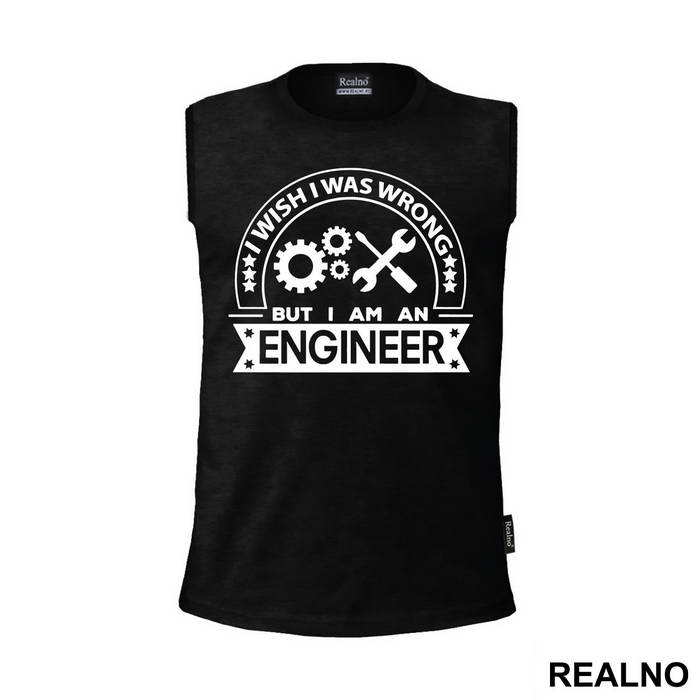 I Wish I Was Wrong But I'm An - Engineer