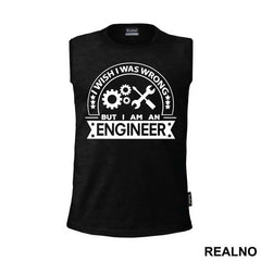 I Wish I Was Wrong But I'm An - Engineer