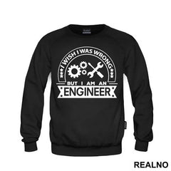I Wish I Was Wrong But I'm An - Engineer