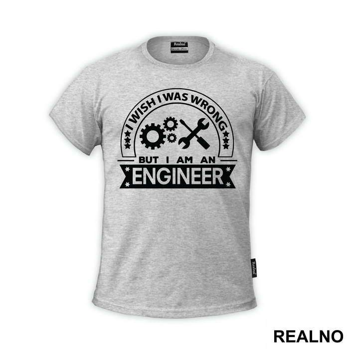 I Wish I Was Wrong But I'm An - Engineer