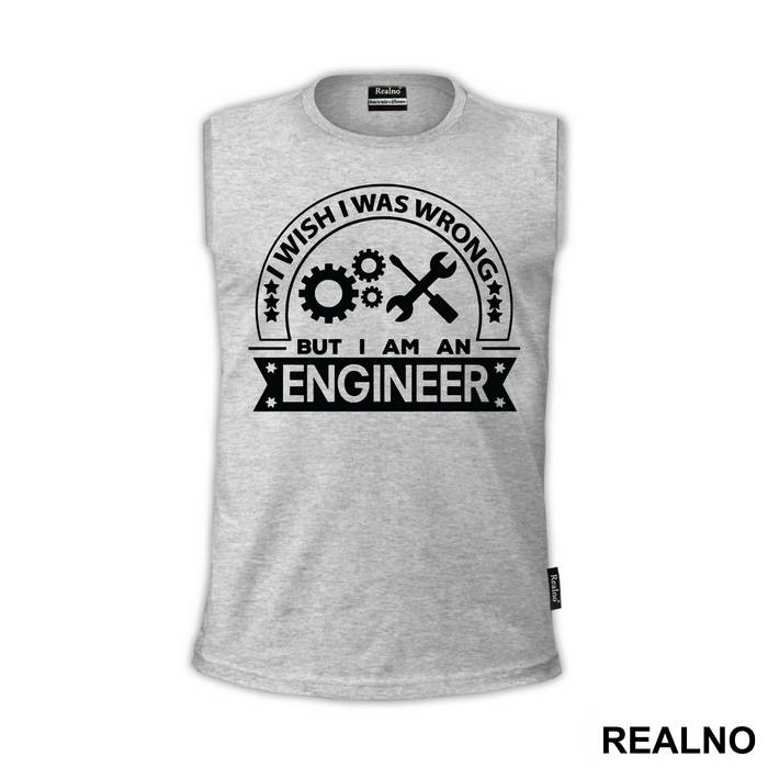 I Wish I Was Wrong But I'm An - Engineer