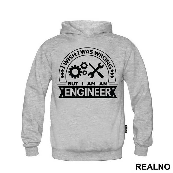 I Wish I Was Wrong But I'm An - Engineer