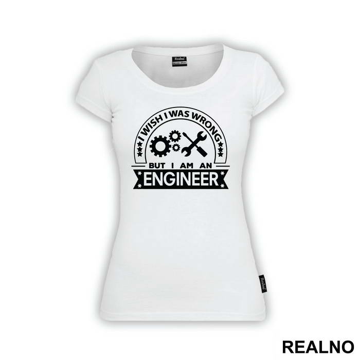 I Wish I Was Wrong But I'm An - Engineer