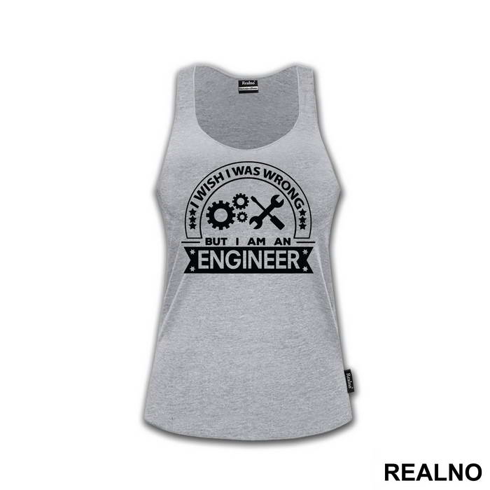I Wish I Was Wrong But I'm An - Engineer