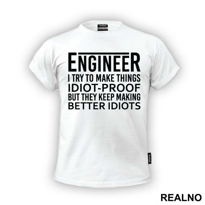 I Try To Make Things Idiot-proof But They Keep Making Better Idiots - Engineer