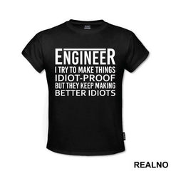 I Try To Make Things Idiot-proof But They Keep Making Better Idiots - Engineer