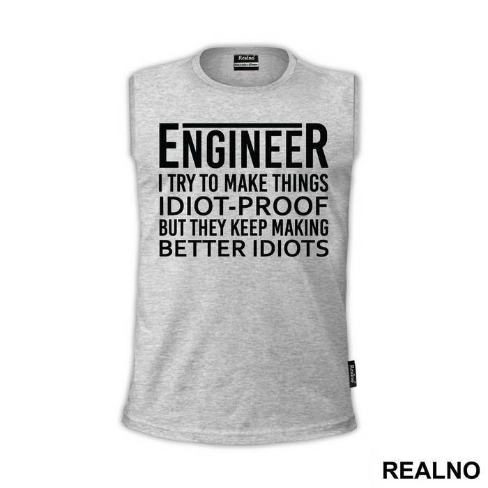 I Try To Make Things Idiot-proof But They Keep Making Better Idiots - Engineer