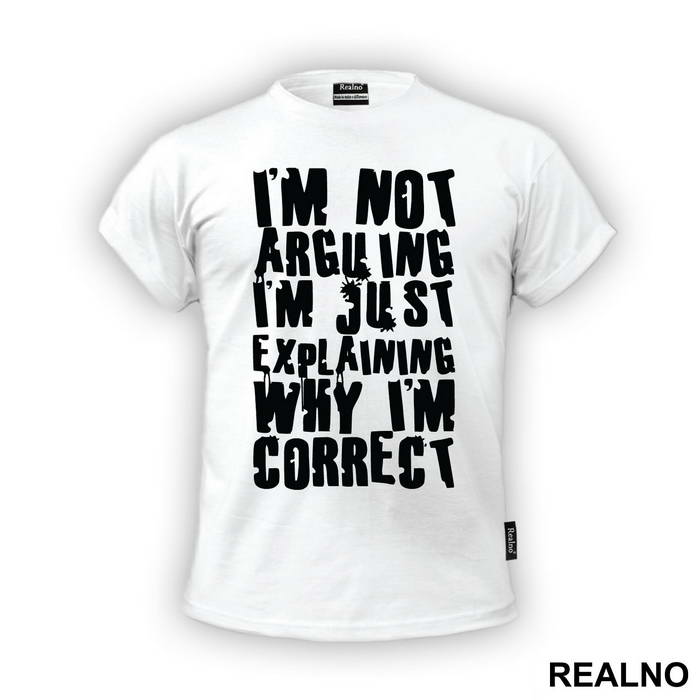 I'm Not Arguing I'm Just Explaining Why I'm Correct - Engineer