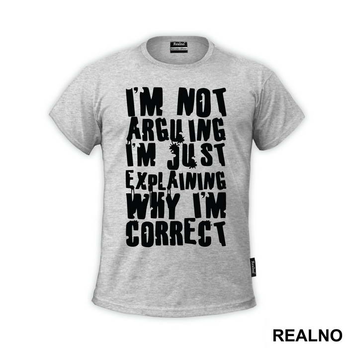 I'm Not Arguing I'm Just Explaining Why I'm Correct - Engineer
