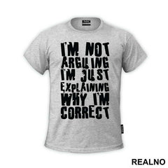 I'm Not Arguing I'm Just Explaining Why I'm Correct - Engineer