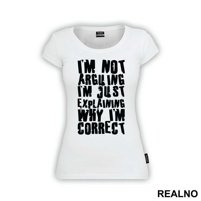 I'm Not Arguing I'm Just Explaining Why I'm Correct - Engineer