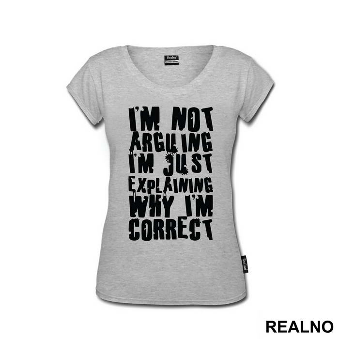 I'm Not Arguing I'm Just Explaining Why I'm Correct - Engineer