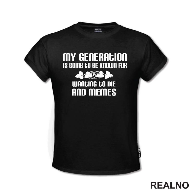 My Generation Is Going To Be Known For Wanting To Die And Memes - Humor