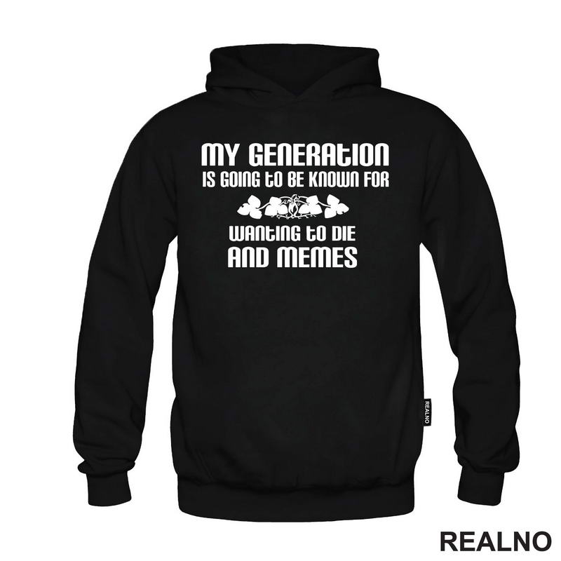 My Generation Is Going To Be Known For Wanting To Die And Memes - Humor