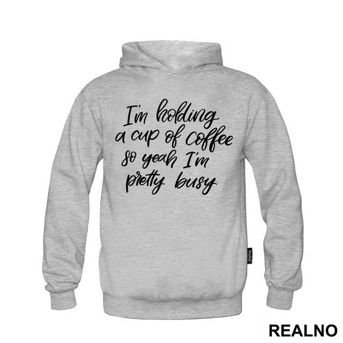 I'm Holding A Cup Of Coffee So Yeah I'm Pretty Busy - Humor