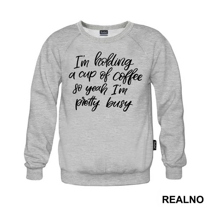 I'm Holding A Cup Of Coffee So Yeah I'm Pretty Busy - Humor