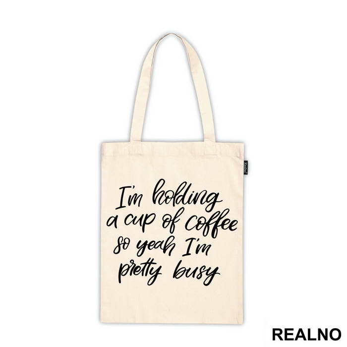 I'm Holding A Cup Of Coffee So Yeah I'm Pretty Busy - Humor