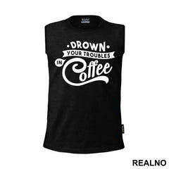 Drown Your Troubles In Coffee - Humor