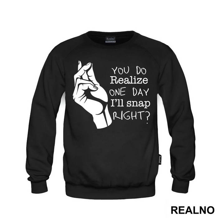 You Do Realize One Day I'll Snap Right - Humor