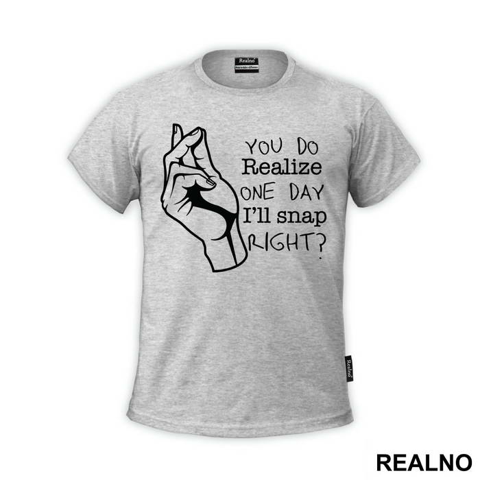 You Do Realize One Day I'll Snap Right - Humor