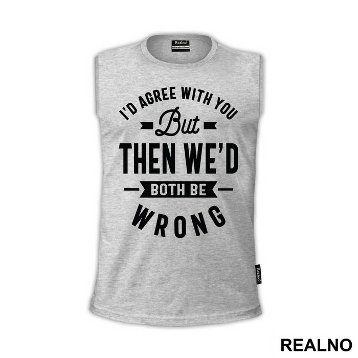 I'd Agree With You But Then We'd Both Be Wrong - Humor