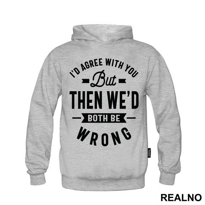 I'd Agree With You But Then We'd Both Be Wrong - Humor