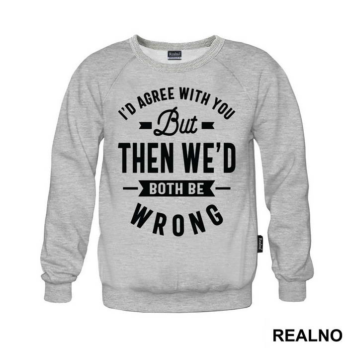 I'd Agree With You But Then We'd Both Be Wrong - Humor