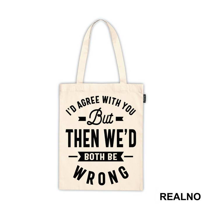 I'd Agree With You But Then We'd Both Be Wrong - Humor