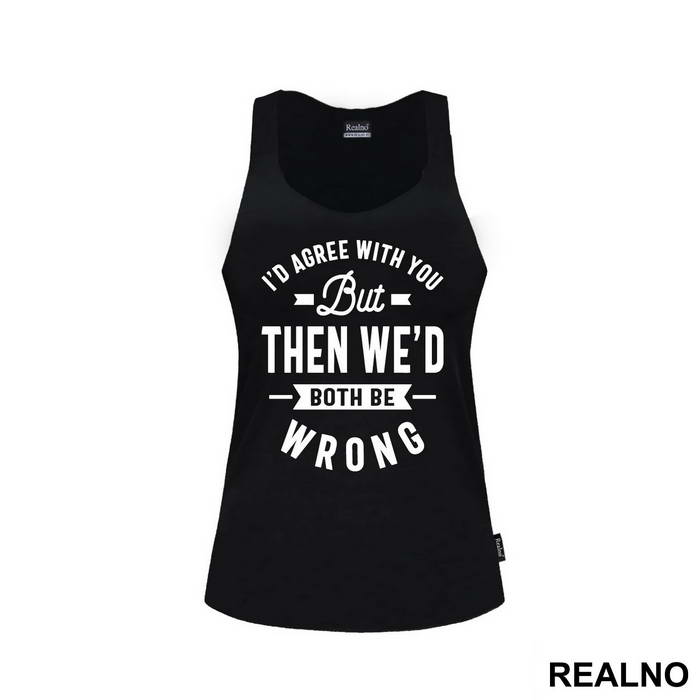 I'd Agree With You But Then We'd Both Be Wrong - Humor