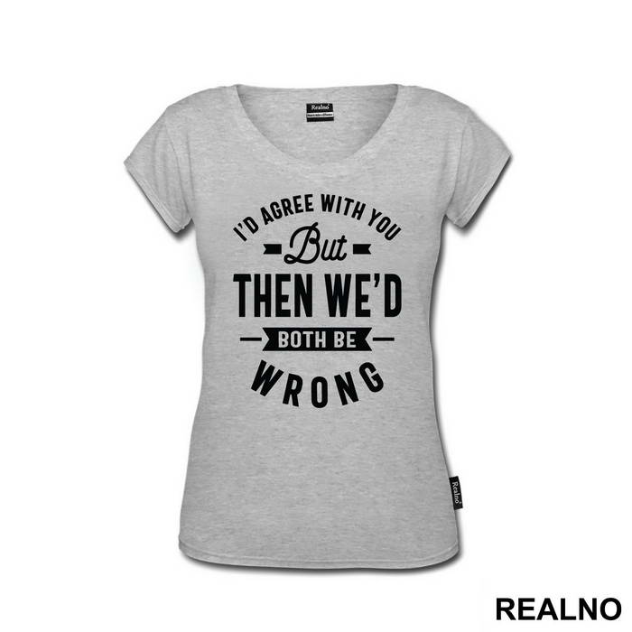 I'd Agree With You But Then We'd Both Be Wrong - Humor