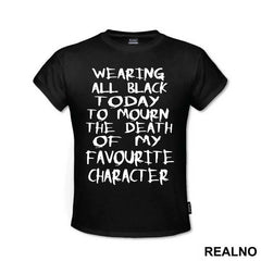 Wearing All Black Today To Mourn The Death Of My Favorite Character - Humor