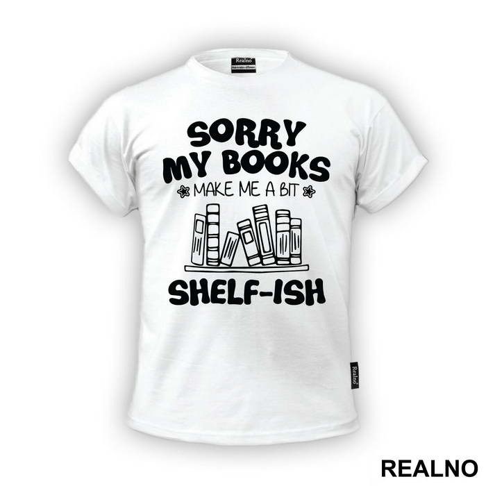 Sorry My Books Make Me A Bit Shelf-ish - Humor