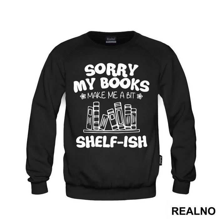 Sorry My Books Make Me A Bit Shelf-ish - Humor