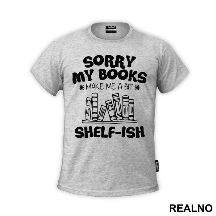 Sorry My Books Make Me A Bit Shelf-ish - Humor