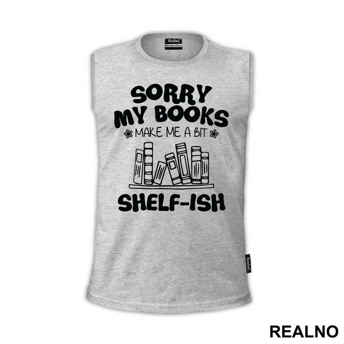 Sorry My Books Make Me A Bit Shelf-ish - Humor