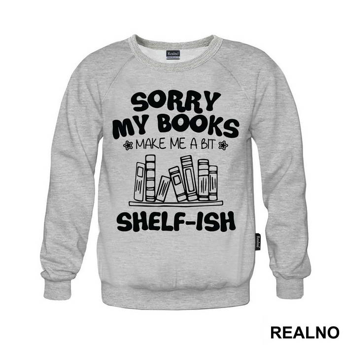 Sorry My Books Make Me A Bit Shelf-ish - Humor